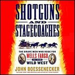 Shotguns and Stagecoaches: The Brave Men Who Rode for Wells Fargo in the Wild West [Audiobook]