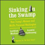 Sinking in the Swamp: How Trump's Minions and Misfits Poisoned Washington [Audiobook]