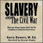 Slavery and the Civil War: What Your History Teacher Didn't Tell You: A Handbook to Combat Revisionist History [Audiobook]