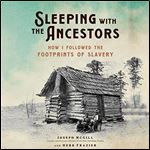 Sleeping with the Ancestors How I Followed the Footprints of Slavery [Audiobook]