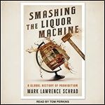 Smashing the Liquor Machine: A Global History of Prohibition [Audiobook]