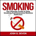 Smoking The Ultimate Guide to Stop Smoking and Overcome Nicotine Addiction [Audiobook]
