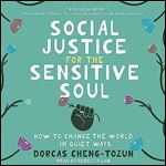 Social Justice for the Sensitive Soul How to Change the World in Quiet Ways [Audiobook]