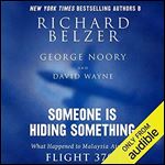 Someone Is Hiding Something: What Happened to Malaysia Airlines Flight 370? [Audiobook]