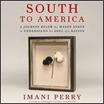 South to America: A Journey Below the Mason-Dixon to Understand the Soul of a Nation [Audiobook]