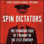 Spin Dictators: The Changing Face of Tyranny in the 21st Century [Audiobook]