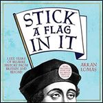 Stick a Flag in It: 1,000 Years of Bizarre History from Britain and Beyond [Audiobook]