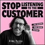 Stop Listening to the Customer: Try Hearing Your Brand Instead [Audiobook]