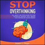 Stop Overthinking: Heal Anxiety and Stress, Being Free from Destructive Thoughts [Audiobook]