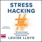 Stresshacking: 50 Simple Strategies to Get Your Life, Your Mind and Your Mojo Back [Audiobook]