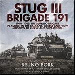 StuG III Brigade 191, 1940-1945 The Buffalo Brigade in Action in the Balkans, Greece and from Moscow to Kursk and [Audiobook]