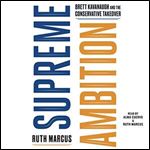 Supreme Ambition: Brett Kavanaugh and the Conservative Takeover [Audiobook]