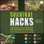 Survival Hacks Over 200 Ways to Use Everyday Items for Wilderness Survival [Audiobook]