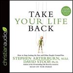 Take Your Life Back: How to Stop Letting the Past and Other People Control You [Audiobook]