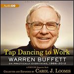 Tap Dancing to Work: Warren Buffett on Practically Everything, 19662012: A Fortune Magazine Book [Audiobook]