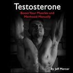 Testosterone Boost Your Muscles and Manhood Manually [Audiobook]