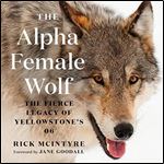 The Alpha Female Wolf The Fierce Legacy of Yellowstone's 06 [Audiobook]