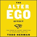 The Alter Ego Effect Defeat the Enemy, Unlock Your Heroic Self, and Start Kicking Ass [Audiobook]