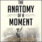 The Anatomy of a Moment: Thirty-Five Minutes in History and Imagination [Audiobook]