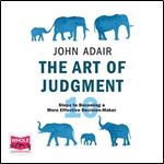 The Art of Judgment: 10 Steps to Becoming a More Effective Decision-Maker [Audiobook]