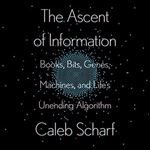 The Ascent of Information Books, Bits, Genes, Machines, and Life's Unending Algorithm [Audiobook]