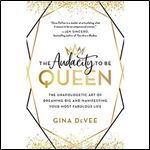 The Audacity to Be Queen: The Unapologetic Art of Dreaming Big and Manifesting Your Most Fabulous Life [Audiobook]