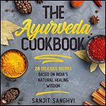 The Ayurveda Cookbook: 28 Delicious Recipes Based on Indias Natural Healing Wisdom [Audiobook]