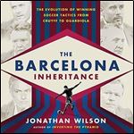 The Barcelona Inheritance: The Evolution of Winning Soccer Tactics from Cruyff to Guardiola [Audiobook]