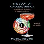 The Book of Cocktail Ratios The Surprising Simplicity of Classic Cocktails (Ruhlman's Ratios) [Audiobook]