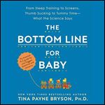 The Bottom Line for Baby: From Sleep Training to Screens, Thumb Sucking to Tummy Time - What the Science Says [Audiobook]