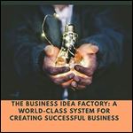 The Business Idea Factory: A World-Class System for Creating Successful Business Ideas [Audiobook]