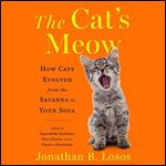 The Cat's Meow How Cats Evolved from the Savanna to Your Sofa [Audiobook]