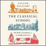 The Classical School The Birth of Economics in 20 Enlightened Lives [Audiobook]