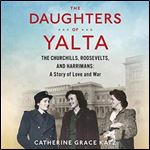 The Daughters of Yalta: The Churchills, Roosevelts, and Harrimans: A Story of Love and War [Audiobook]