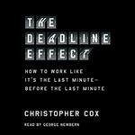 The Deadline Effect: How to Work Like It's the Last Minute - Before the Last Minute [Audiobook]