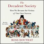 The Decadent Society: How We Became a Victim of Our Own Success [Audiobook]