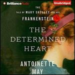 The Determined Heart: The Tale of Mary Shelley and Her Frankenstein [Audiobook]