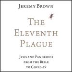 The Eleventh Plague Jews and Pandemics from the Bible to COVID19 [Audiobook]