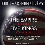 The Empire and the Five Kings: America's Abdication and the Fate of the World [Audiobook]