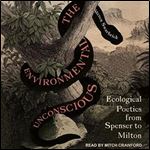 The Environmental Unconscious Ecological Poetics from Spenser to Milton [Audiobook]