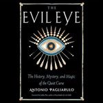 The Evil Eye The History, Mystery, and Magic of the Quiet Curse [Audiobook]