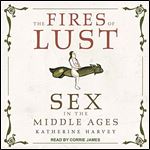 The Fires of Lust Sex in the Middle Ages [Audiobook]