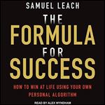 The Formula for Success: How to Win at Life Using Your Own Personal Algorithm [Audiobook]