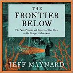 The Frontier Below The Past, Present and Future of Our Quest to Go Deeper Underwater [Audiobook]