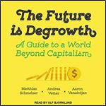 The Future Is Degrowth A Guide to a World Beyond Capitalism [Audiobook]