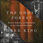 The Ghost Forest Racists, Radicals, and Real Estate in the California Redwoods [Audiobook]