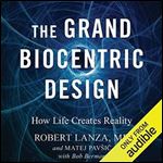 The Grand Biocentric Design: How Life Creates Reality [Audiobook]