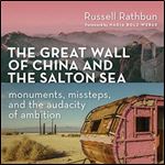 The Great Wall of China and the Salton Sea: Monuments, Missteps, and the Audacity of Ambition [Audiobook]
