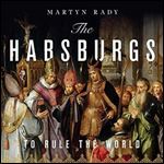 The Habsburgs: To Rule the World [Audiobook]
