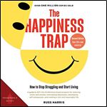 The Happiness Trap How to Stop Struggling and Start Living [Audiobook]